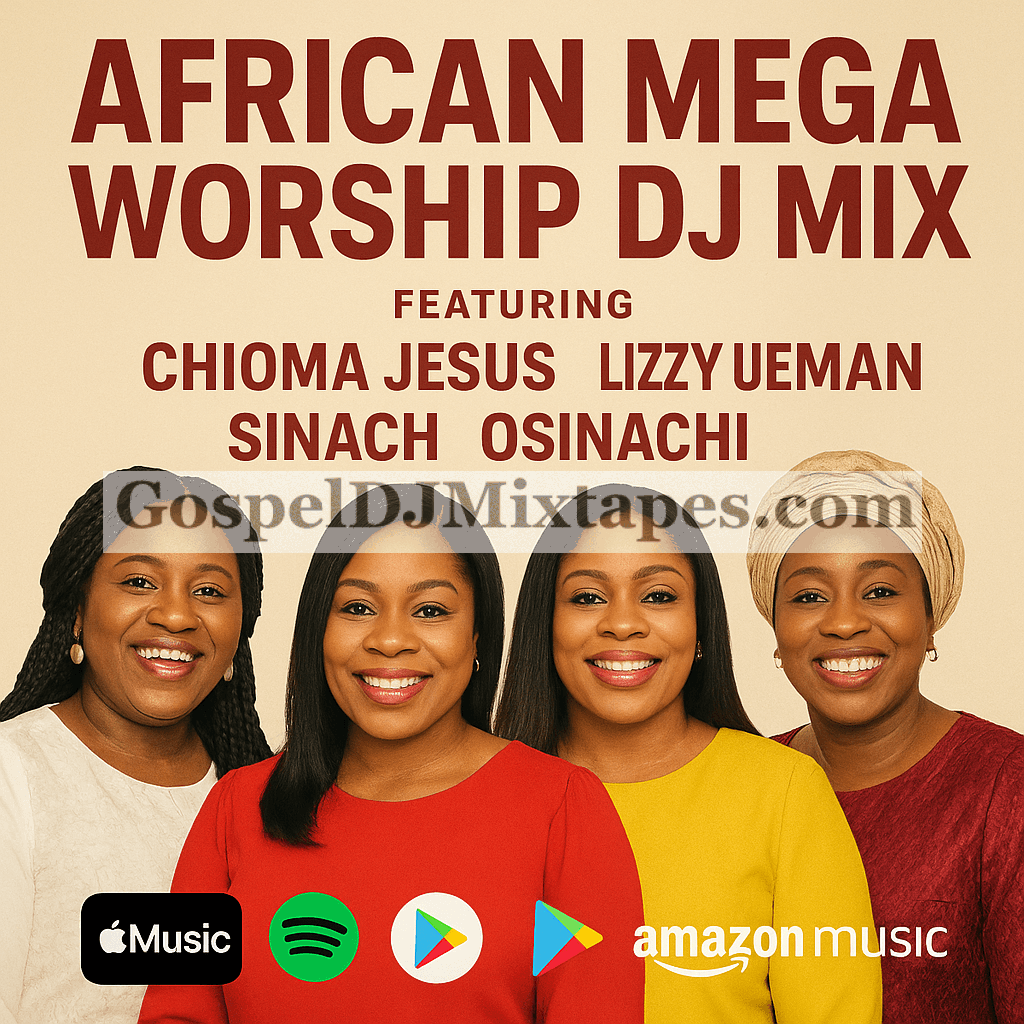 Download African Mega Worship DJ Mix Feat. Chioma Jesus, Lizzy Suleman, Sinach, Osinachi
